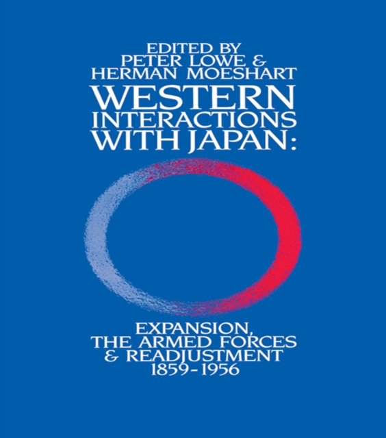 Western Interactions With Japan : Expansions, the Armed Forces and Readjustment 1859-1956, PDF eBook