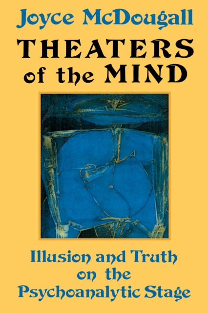 Theaters Of The Mind : Illusion And Truth On The Psychoanalytic Stage, PDF eBook