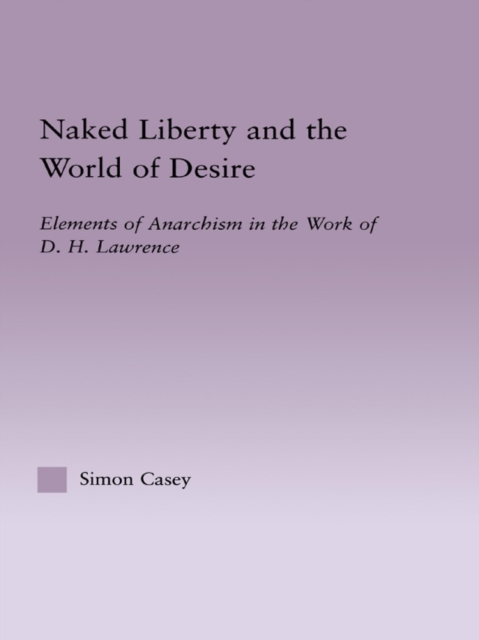 Naked Liberty and the World of Desire : Elements of Anarchism in the Work of D.H. Lawrence, EPUB eBook