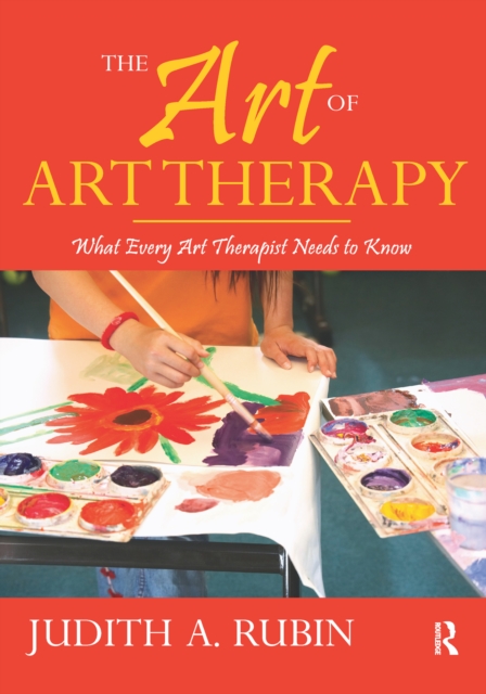 The Art of Art Therapy : What Every Art Therapist Needs to Know, PDF eBook