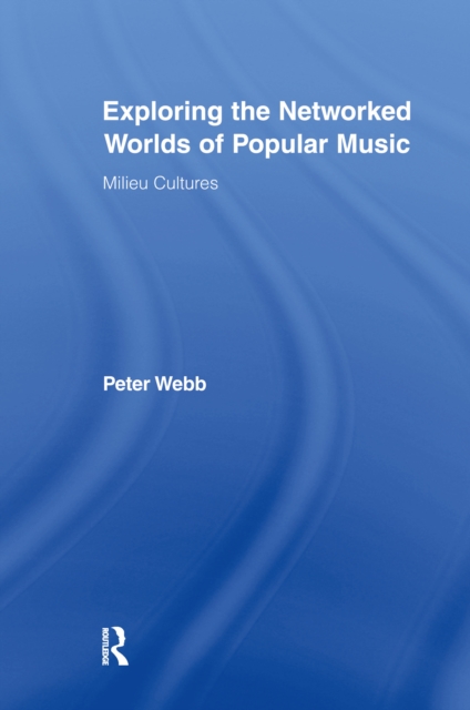 Exploring the Networked Worlds of Popular Music : Milieux Cultures, EPUB eBook