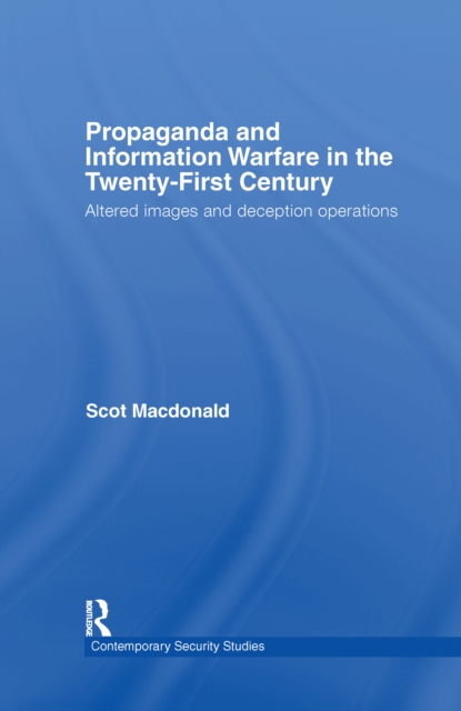 Propaganda and Information Warfare in the Twenty-First Century : Altered Images and Deception Operations, EPUB eBook