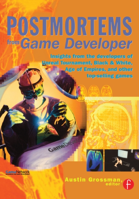 Postmortems from Game Developer : Insights from the Developers of Unreal Tournament, Black &amp; White, Age of Empire, and Other Top-Selling Games, EPUB eBook