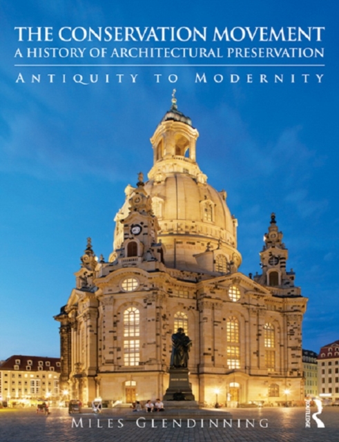 The Conservation Movement: A History of Architectural Preservation : Antiquity to Modernity, PDF eBook