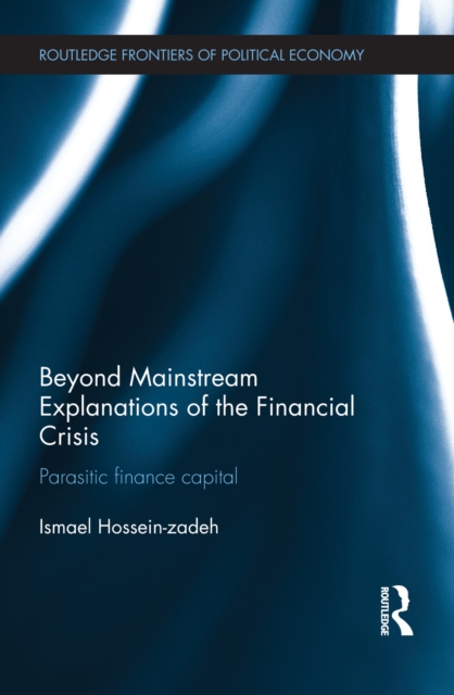 Beyond Mainstream Explanations of the Financial Crisis : Parasitic Finance Capital, EPUB eBook