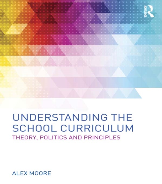 Understanding the School Curriculum : Theory, politics and principles, PDF eBook