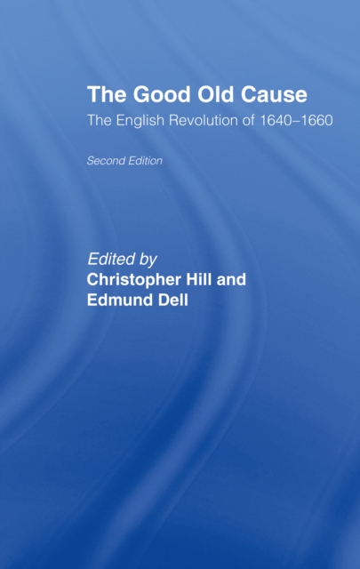 The Good Old Cause : English Revolution of 1640-1660, EPUB eBook