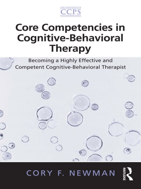 Core Competencies in Cognitive-Behavioral Therapy : Becoming a Highly Effective and Competent Cognitive-Behavioral Therapist, EPUB eBook
