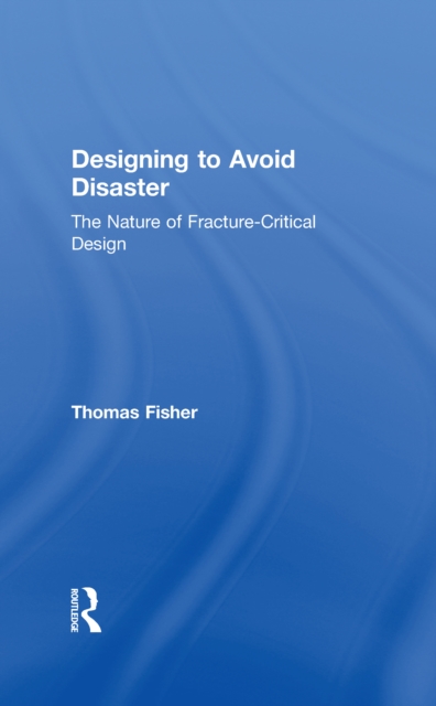 Designing To Avoid Disaster : The Nature of Fracture-Critical Design, EPUB eBook