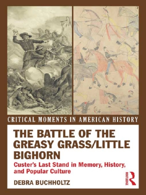 The Battle of the Greasy Grass/Little Bighorn : Custer's Last Stand in Memory, History, and Popular Culture, PDF eBook