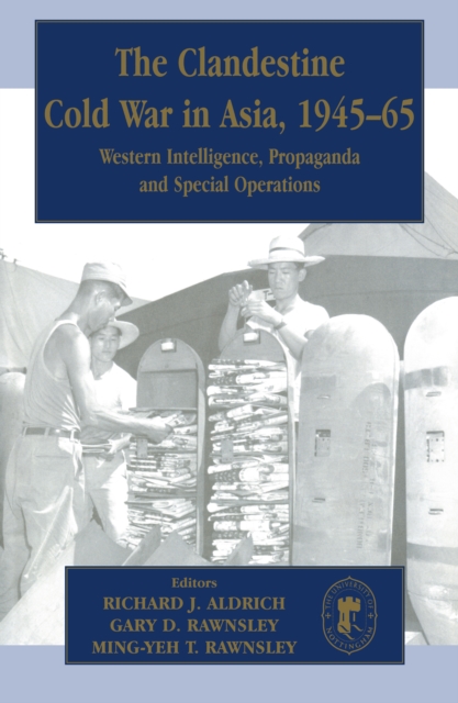 The Clandestine Cold War in Asia, 1945-65 : Western Intelligence, Propaganda and Special Operations, PDF eBook