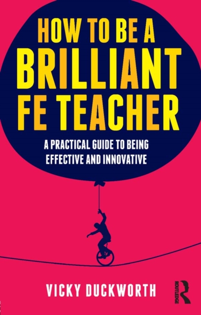 How to be a Brilliant FE Teacher : A practical guide to being effective and innovative, EPUB eBook