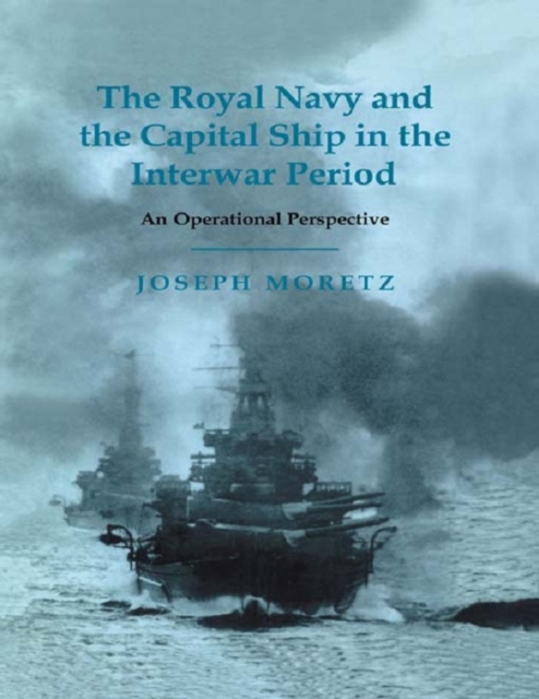 The Royal Navy and the Capital Ship in the Interwar Period : An Operational Perspective, PDF eBook