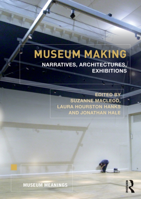 Museum Making : Narratives, Architectures, Exhibitions, PDF eBook