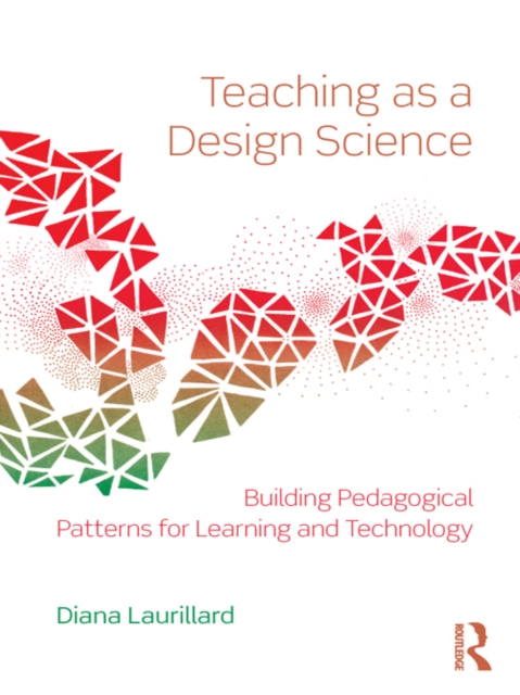 Teaching as a Design Science : Building Pedagogical Patterns for Learning and Technology, PDF eBook