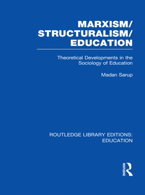 Marxism/Structuralism/Education (RLE Edu L) : Theoretical Developments in the Sociology of Education, EPUB eBook