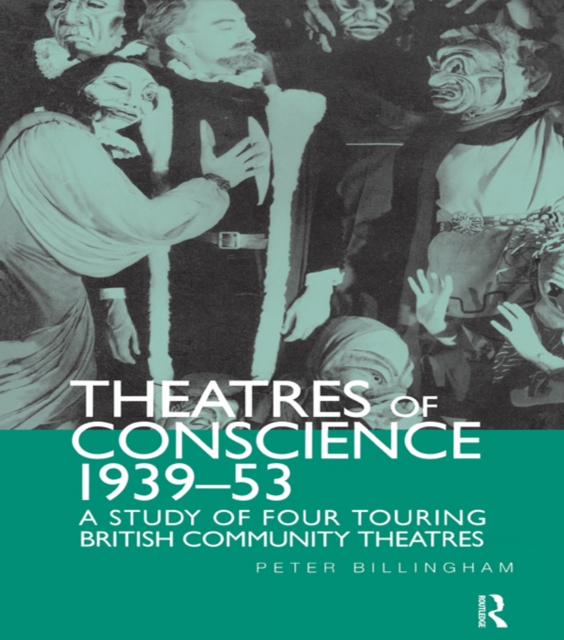 Theatre of Conscience 1939-53 : A Study of Four Touring British Community Theatres, EPUB eBook
