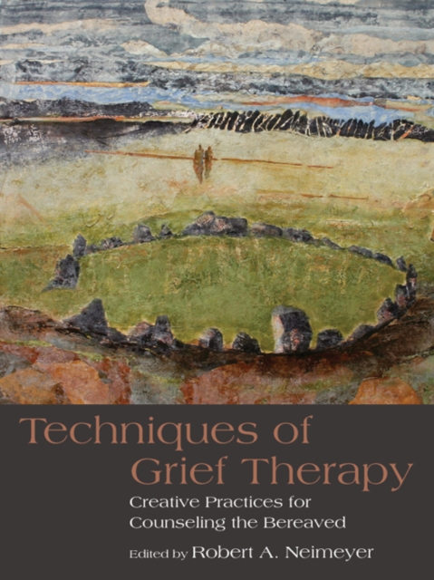 Techniques of Grief Therapy : Creative Practices for Counseling the Bereaved, PDF eBook