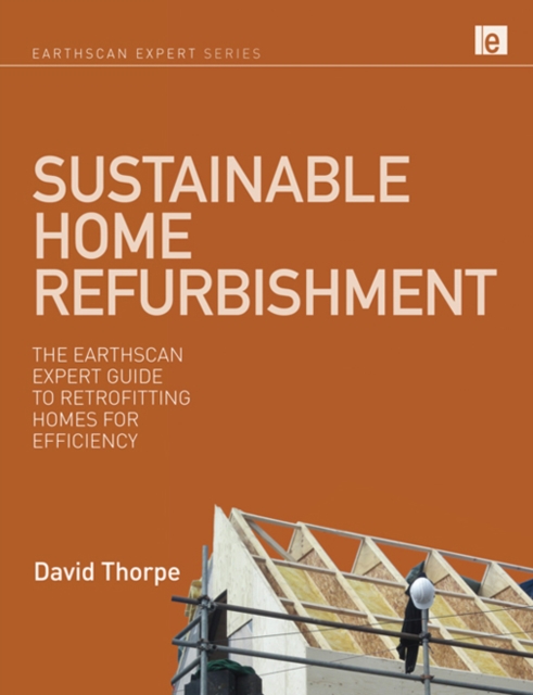 Sustainable Home Refurbishment : The Earthscan Expert Guide to Retrofitting Homes for Efficiency, PDF eBook