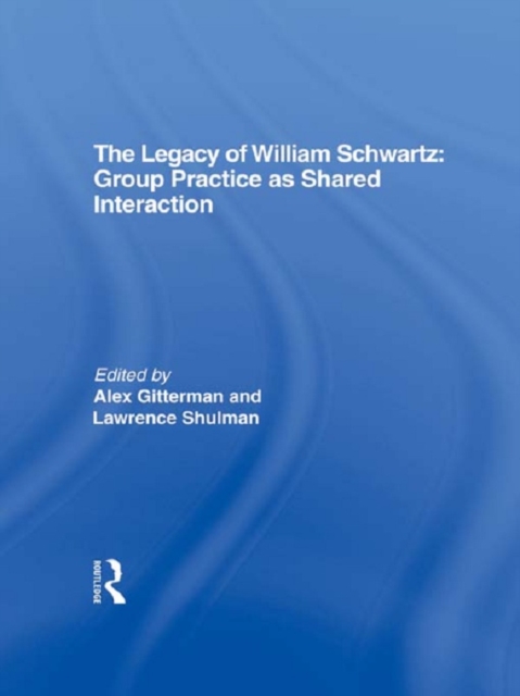 The Legacy of William Schwartz : Group Practice as Shared Interaction, EPUB eBook
