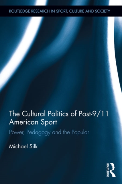 The Cultural Politics of Post-9/11 American Sport : Power, Pedagogy and the Popular, EPUB eBook