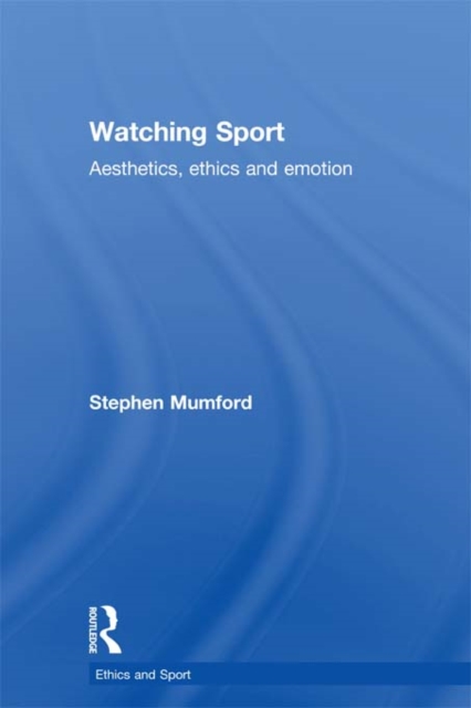 Watching Sport : Aesthetics, Ethics and Emotion, PDF eBook