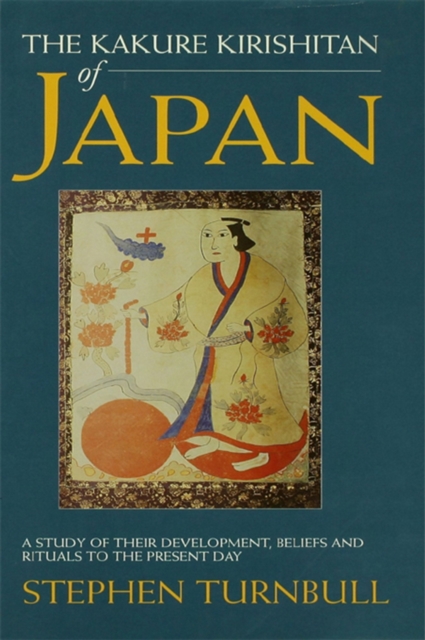The Kakure Kirishitan of Japan : A Study of Their Development, Beliefs and Rituals to the Present Day, EPUB eBook