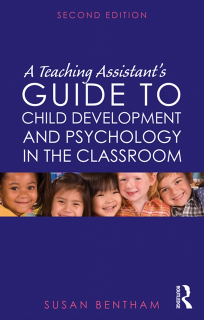 A Teaching Assistant's Guide to Child Development and Psychology in the Classroom : Second edition, EPUB eBook