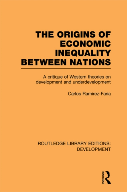The Origins of Economic Inequality Between Nations : A Critique of Western Theories on Development and Underdevelopment, EPUB eBook