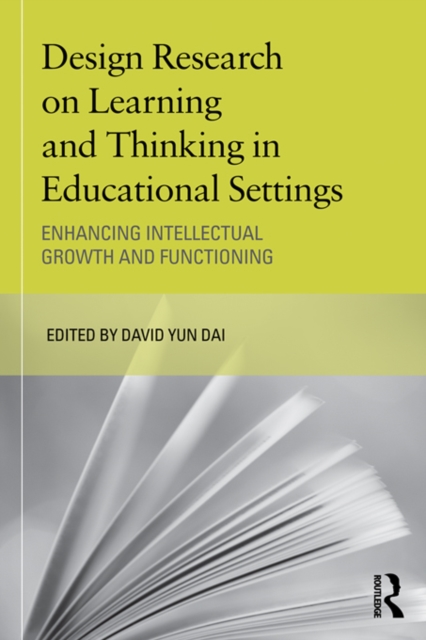 Design Research on Learning and Thinking in Educational Settings : Enhancing Intellectual Growth and Functioning, PDF eBook