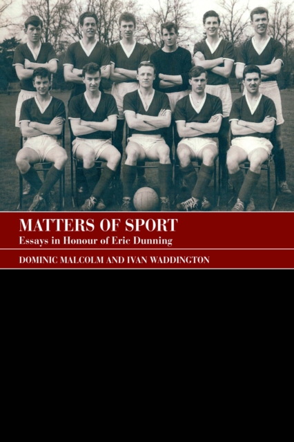 Matters of Sport : Essays in Honour of Eric Dunning, PDF eBook