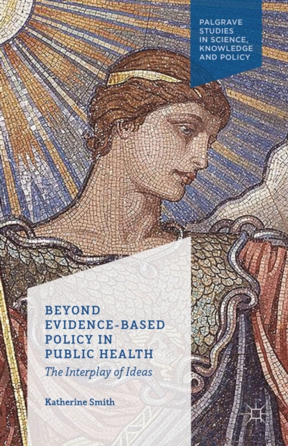 Beyond Evidence Based Policy in Public Health : The Interplay of Ideas, PDF eBook