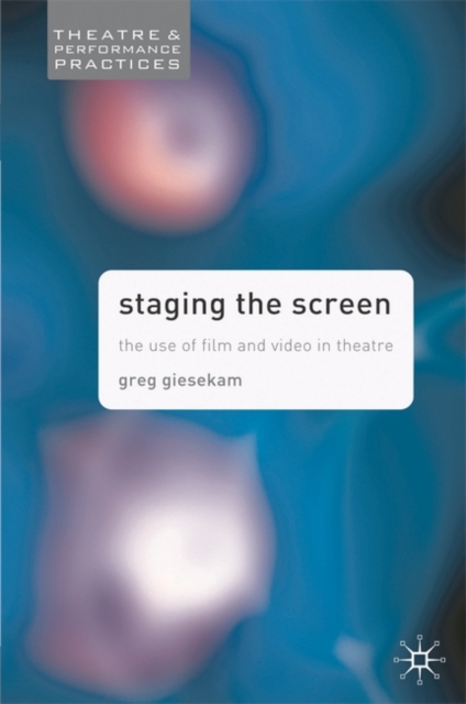 Staging the Screen : The Use of Film and Video in Theatre, PDF eBook