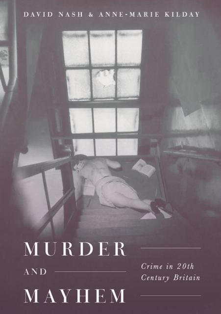 Murder and Mayhem : Crime in Twentieth-Century Britain, Hardback Book