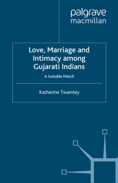 Love, Marriage and Intimacy among Gujarati Indians : A Suitable Match, PDF eBook