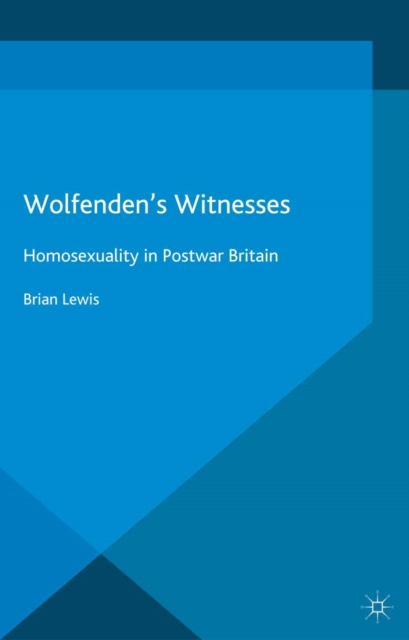 Wolfenden's Witnesses : Homosexuality in Postwar Britain, PDF eBook