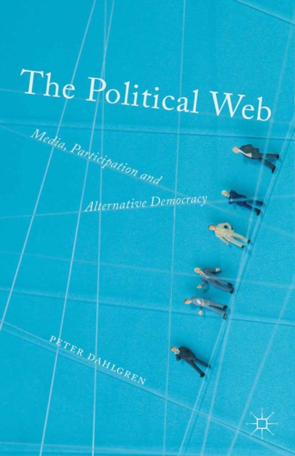 The Political Web : Media, Participation and Alternative Democracy, PDF eBook