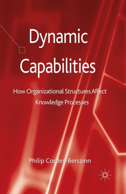 Dynamic Capabilities : How Organisational Structures Affect Knowledge Processes, PDF eBook