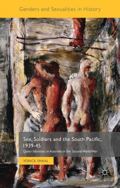 Sex, Soldiers and the South Pacific, 1939-45 : Queer Identities in Australia in the Second World War, PDF eBook