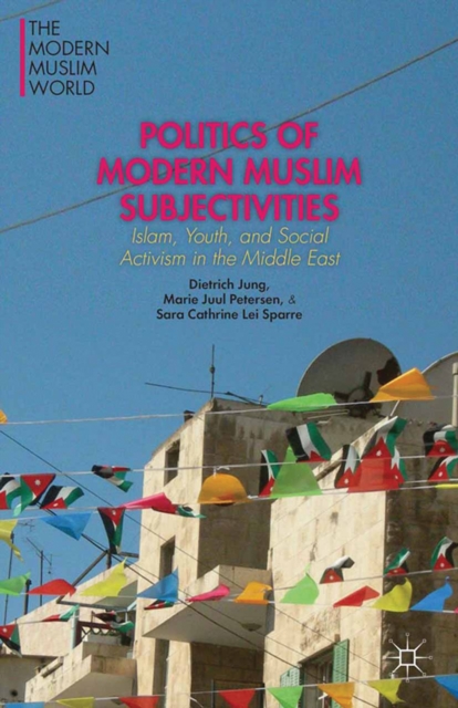 Politics of Modern Muslim Subjectivities : Islam, Youth, and Social Activism in the Middle East, PDF eBook