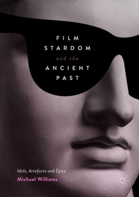 Film Stardom and the Ancient Past : Idols, Artefacts and Epics, EPUB eBook