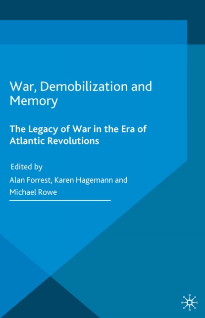 War, Demobilization and Memory : The Legacy of War in the Era of Atlantic Revolutions, PDF eBook