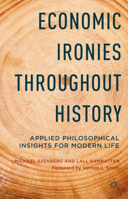 Economic Ironies Throughout History : Applied Philosophical Insights for Modern Life, PDF eBook