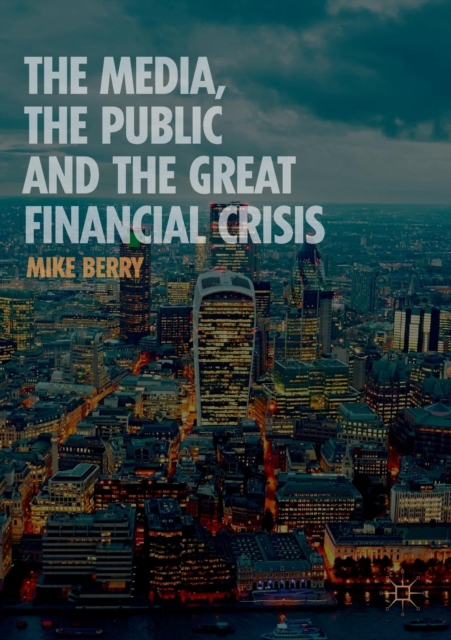 The Media, the Public and the Great Financial Crisis, Paperback / softback Book