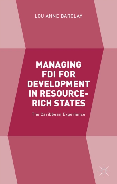 Managing FDI for Development in Resource-Rich States : The Caribbean Experience, PDF eBook