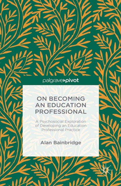On Becoming an Education Professional: A Psychosocial Exploration of Developing an Education Professional Practice, PDF eBook