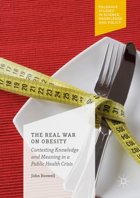 The Real War on Obesity : Contesting Knowledge and Meaning in a Public Health Crisis, PDF eBook