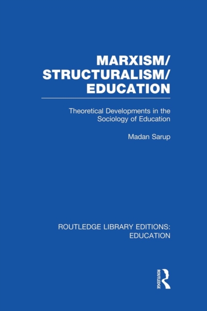 Marxism/Structuralism/Education (RLE Edu L) : Theoretical Developments in the Sociology of Education, Paperback / softback Book