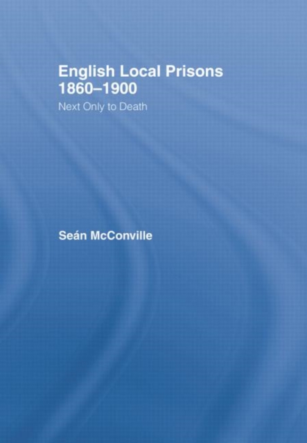 English Local Prisons, 1860-1900 : Next Only to Death, Paperback / softback Book