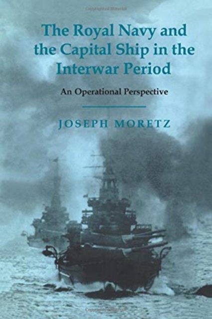 The Royal Navy and the Capital Ship in the Interwar Period : An Operational Perspective, Paperback / softback Book